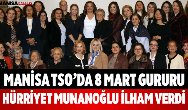 Manisa TSO’da 8 Mart Gururu Hürriyet Munanoğlu İlham Verdi