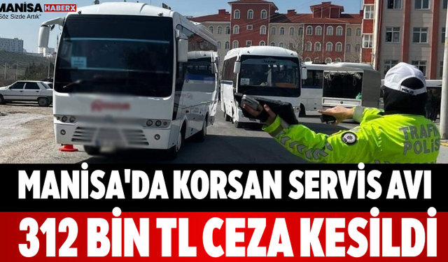 Manisa'da Korsan Servis Avı 312 Bin TL Ceza Kesildi