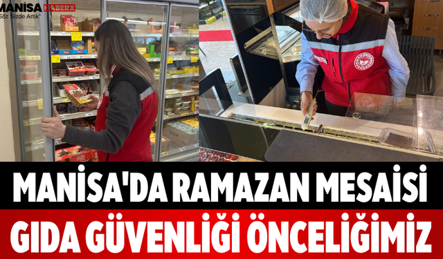 Manisa'da Ramazan Mesaisi Gıda Güvenliği Önceliğimiz