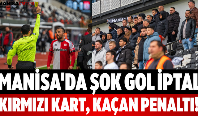 Manisa'da Şok Gol İptal, Kırmızı Kart, Kaçan Penaltı!