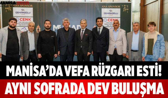 Manisa’da Vefa Rüzgarı Esti! Aynı Sofrada Dev Buluşma
