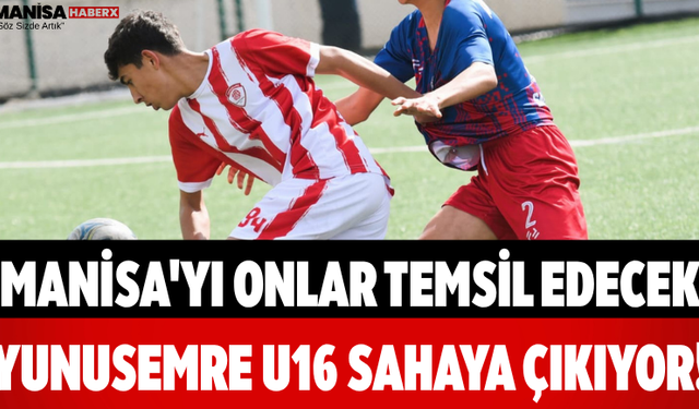 Manisa'yı Onlar Temsil Edecek Yunusemre U16 Sahaya Çıkıyor!