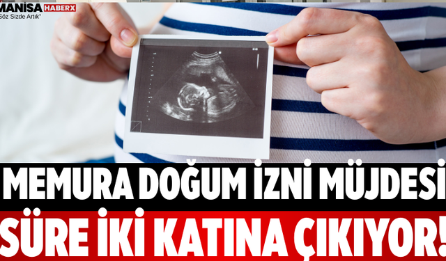 Memura Doğum İzni Müjdesi Süre İki Katına Çıkıyor!