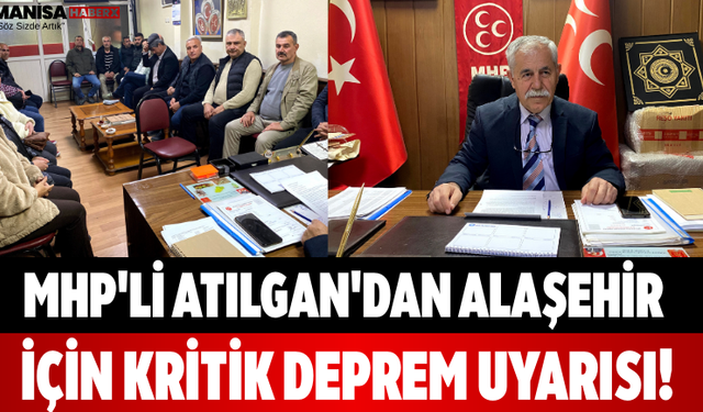 MHP'li Atılgan'dan Alaşehir İçin Kritik Deprem Uyarısı!