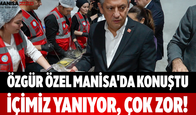 Özgür Özel Manisa'da Konuştu İçimiz Yanıyor, Çok Zor!