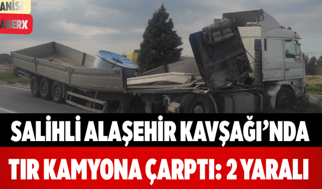Salihli Alaşehir Kavşağı’nda Tır Kamyona Çarptı: 2 Yaralı