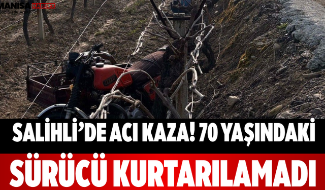 Salihli’de Acı Kaza! 70 Yaşındaki Sürücü Kurtarılamadı