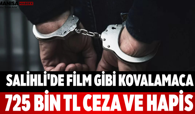 Salihli'de Film Gibi Kovalamaca 725 Bin TL Ceza ve Hapis