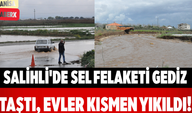 Salihli'de Sel Felaketi Gediz Taştı, Evler Kısmen Yıkıldı!
