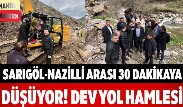 Sarıgöl-Nazilli Arası 30 Dakikaya Düşüyor! Dev Yol Hamlesi
