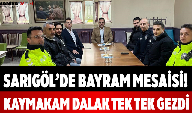 Sarıgöl’de Bayram Mesaisi! Kaymakam Dalak Tek Tek Gezdi