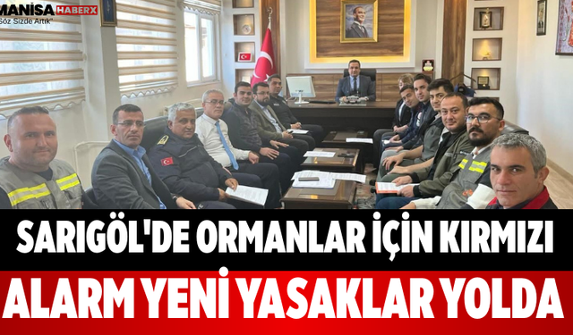 Sarıgöl'de Ormanlar İçin Kırmızı Alarm Yeni Yasaklar Yolda
