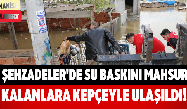 Şehzadeler'de Su Baskını Mahsur Kalanlara Kepçeyle Ulaşıldı!