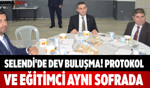 Selendi'de Dev Buluşma! Protokol ve Eğitimci Aynı Sofrada
