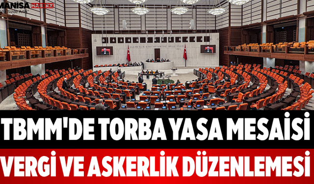 TBMM'de Torba Yasa Mesaisi Vergi ve Askerlik Düzenlemesi