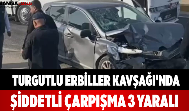 Turgutlu Erbiller Kavşağı'nda Şiddetli Çarpışma 3 Yaralı