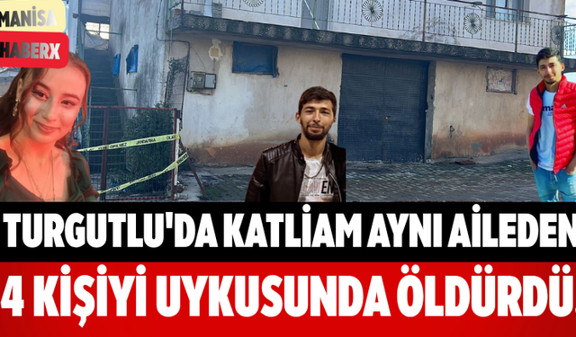 Turgutlu'da Katliam Aynı Aileden 4 Kişiyi Uykusunda Öldürdü!