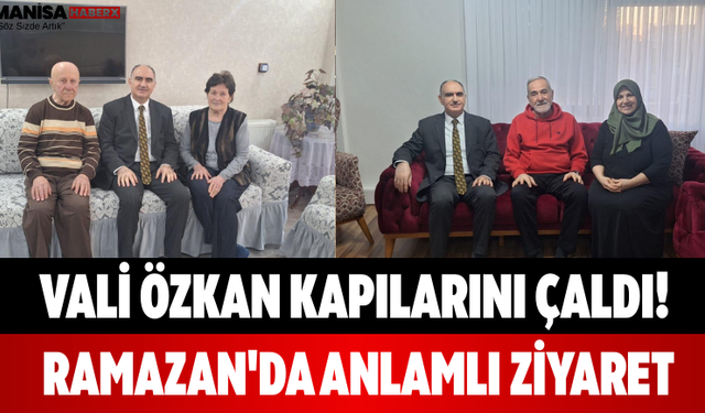 Vali Özkan Kapılarını Çaldı! Ramazan'da Anlamlı Ziyaret