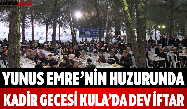 Yunus Emre’nin Huzurunda Kadir Gecesi Kula’da Dev İftar