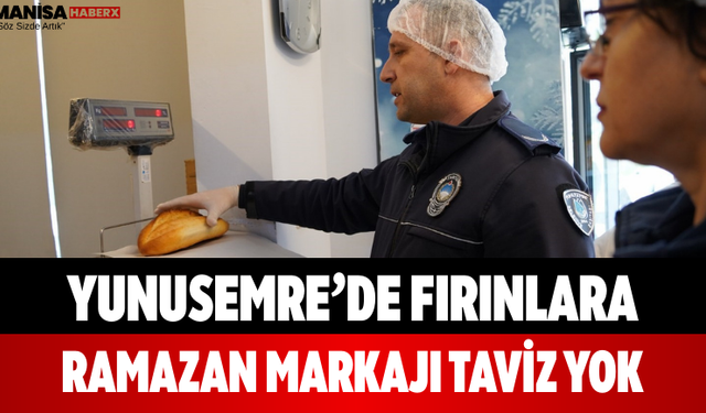 Yunusemre’de Fırınlara Ramazan Markajı Taviz Yok
