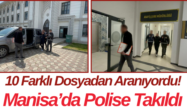 10 Farklı Dosyadan Aranıyordu! Manisa’da Polise Takıldı