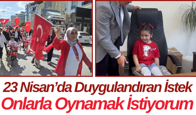 23 Nisan’da Duygulandıran İstek Onlarla Oynamak İstiyorum