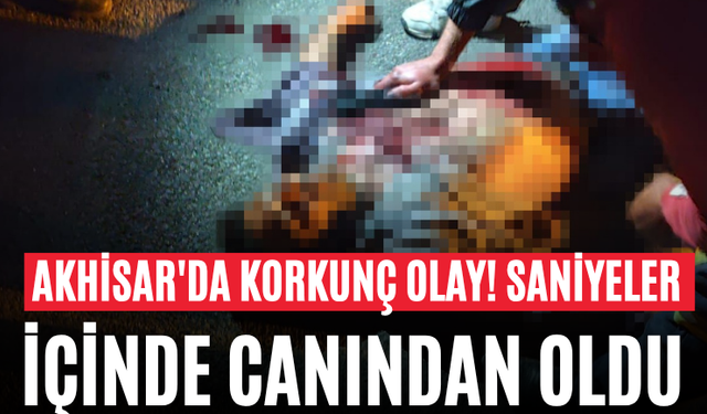 Akhisar'da Korkunç Olay! Saniyeler İçinde Canından Oldu