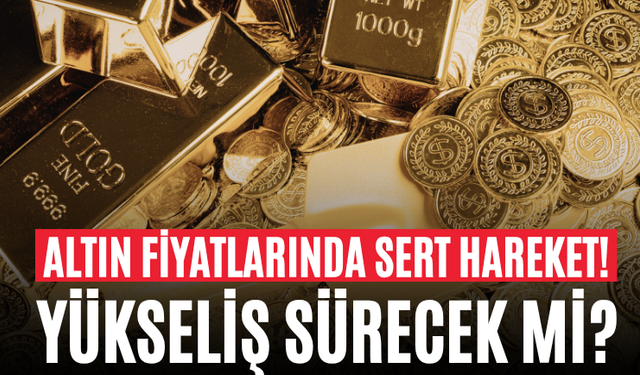 Altın Fiyatlarında Sert Hareket! Yükseliş Sürecek mi?