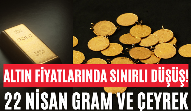Altın Fiyatlarında Sınırlı Düşüş! 22 Nisan Gram ve Çeyrek