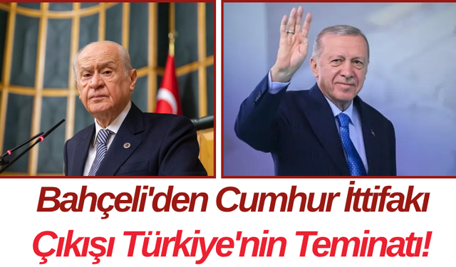 Bahçeli'den Cumhur İttifakı Çıkışı Türkiye'nin Teminatı!