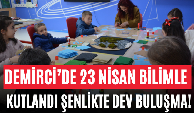 Demirci’de 23 Nisan Bilimle Kutlandı Şenlikte Dev Buluşma!