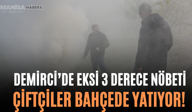 Demirci’de Eksi 3 Derece Nöbeti Çiftçiler Bahçede Yatıyor!