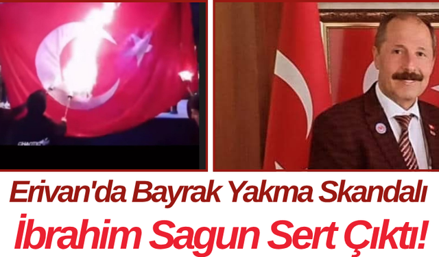 Erivan'da Bayrak Yakma Skandalı İbrahim Sagun Sert Çıktı!
