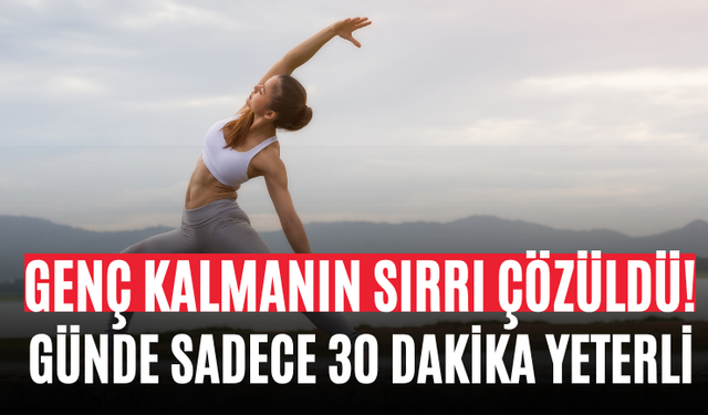 Genç Kalmanın Sırrı Çözüldü! Günde Sadece 30 Dakika Yeterli