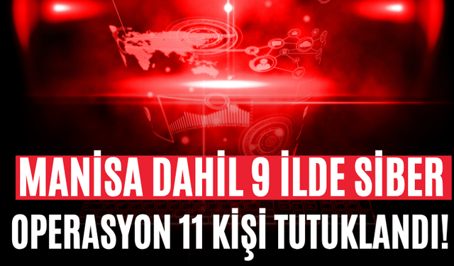 Manisa Dahil 9 İlde Siber Operasyon 11 Kişi Tutuklandı!