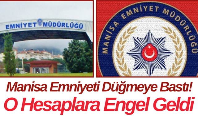 Manisa Emniyeti Düğmeye Bastı! O Hesaplara Engel Geldi