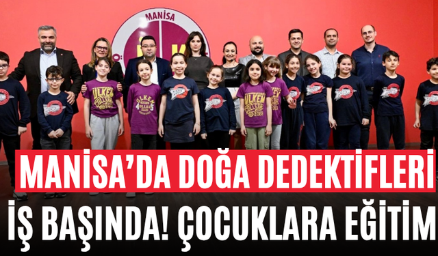Manisa’da Doğa Dedektifleri İş Başında! Çocuklara Eğitim