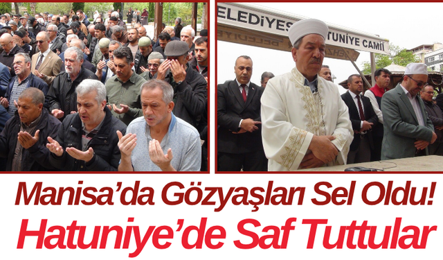 Manisa’da Gözyaşları Sel Oldu! Hatuniye’de Saf Tuttular..