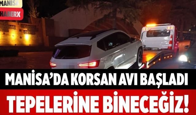 Manisa’da Korsan Avı Başladı Tepelerine Bineceğiz!
