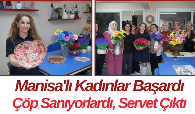 Manisa'lı Kadınlar Başardı Çöp Sanıyorlardı, Servet Çıktı