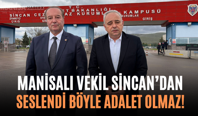 Manisalı Vekil Sincan’dan Seslendi Böyle Adalet Olmaz!