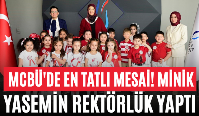 MCBÜ'de En Tatlı Mesai! Minik Yasemin Rektörlük Yaptı