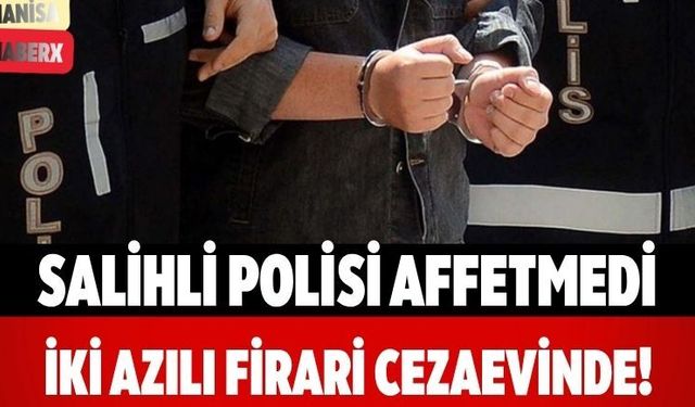Salihli Polisi Affetmedi İki Azılı Firari Cezaevinde!