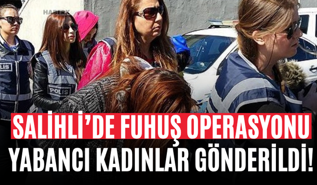 Salihli’de Fuhuş Operasyonu Yabancı Kadınlar Gönderildi!