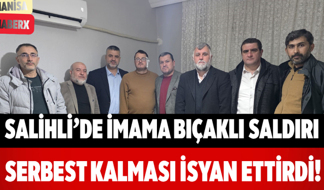 Salihli’de İmama Bıçaklı Saldırı Serbest Kalması İsyan Ettirdi!