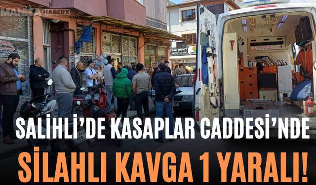 Salihli’de Kasaplar Caddesi’nde Silahlı Kavga 1 Yaralı!