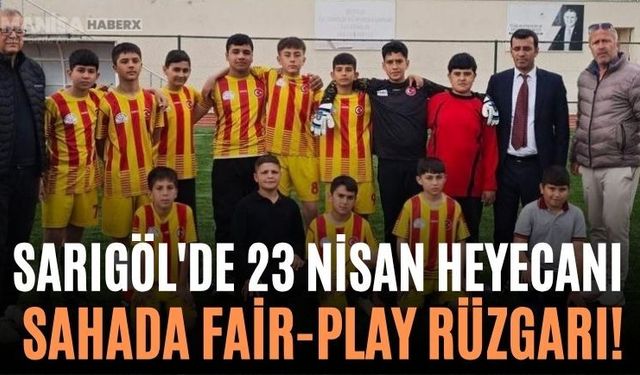 Sarıgöl'de 23 Nisan Heyecanı Sahada Fair-Play Rüzgarı!