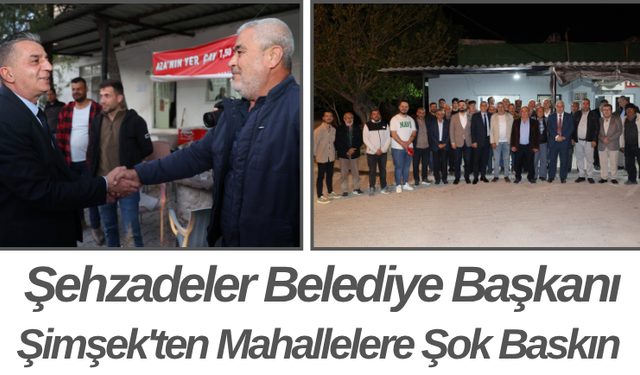 Şehzadeler Belediye Başkanı Şimşek'ten Mahallelere Baskın