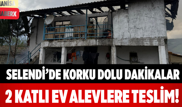 Selendi’de Korku Dolu Dakikalar 2 Katlı Ev Alevlere Teslim!
