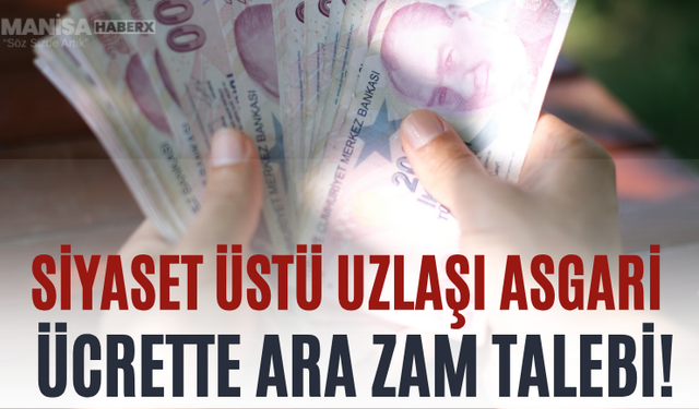 Siyaset Üstü Uzlaşı Asgari Ücrette Ara Zam Talebi!